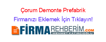 Çorum+Demonte+Prefabrik Firmanızı+Eklemek+İçin+Tıklayın!