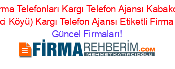 Corum+Firma+Telefonları+Kargı+Telefon+Ajansı+Kabakçi+Yaylasi+(Kabakci+Köyü)+Kargı+Telefon+Ajansı+Etiketli+Firma+Listesi Güncel+Firmaları!