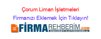 Çorum+Liman+İşletmeleri Firmanızı+Eklemek+İçin+Tıklayın!