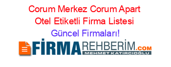 Corum+Merkez+Corum+Apart+Otel+Etiketli+Firma+Listesi Güncel+Firmaları!