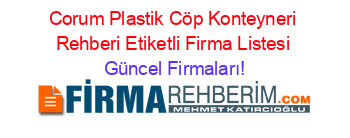 Corum+Plastik+Cöp+Konteyneri+Rehberi+Etiketli+Firma+Listesi Güncel+Firmaları!