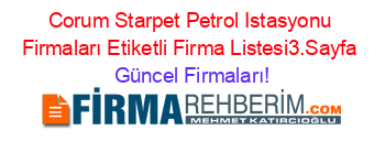 Corum+Starpet+Petrol+Istasyonu+Firmaları+Etiketli+Firma+Listesi3.Sayfa Güncel+Firmaları!