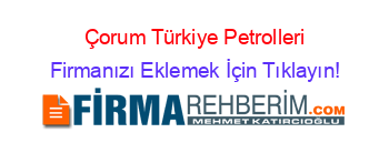 Çorum+Türkiye+Petrolleri Firmanızı+Eklemek+İçin+Tıklayın!