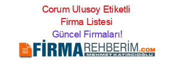 Corum+Ulusoy+Etiketli+Firma+Listesi Güncel+Firmaları!