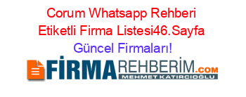 Corum+Whatsapp+Rehberi+Etiketli+Firma+Listesi46.Sayfa Güncel+Firmaları!