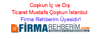 Coşkun+İç+ve+Dış+Ticaret+Mustafa+Çoşkun+İstanbul Firma+Rehberim+Üyesidir!