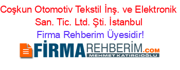 Coşkun+Otomotiv+Tekstil+İnş.+ve+Elektronik+San.+Tic.+Ltd.+Şti.+İstanbul Firma+Rehberim+Üyesidir!