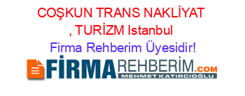 COŞKUN+TRANS+NAKLİYAT+,+TURİZM+Istanbul Firma+Rehberim+Üyesidir!