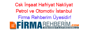 Csk+İnşaat+Hafriyat+Nakliyat+Petrol+ve+Otomotiv+İstanbul Firma+Rehberim+Üyesidir!