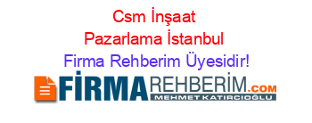 Csm+İnşaat+Pazarlama+İstanbul Firma+Rehberim+Üyesidir!