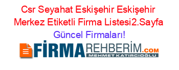 Csr+Seyahat+Eskişehir+Eskişehir+Merkez+Etiketli+Firma+Listesi2.Sayfa Güncel+Firmaları!