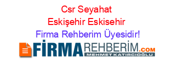 Csr+Seyahat+Eskişehir+Eskisehir Firma+Rehberim+Üyesidir!