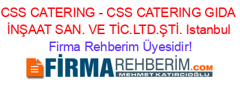 CSS+CATERING+-+CSS+CATERING+GIDA+İNŞAAT+SAN.+VE+TİC.LTD.ŞTİ.+Istanbul Firma+Rehberim+Üyesidir!