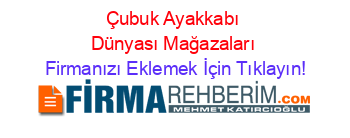 Çubuk+Ayakkabı+Dünyası+Mağazaları Firmanızı+Eklemek+İçin+Tıklayın!