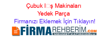 Çubuk+İş+Makinaları+Yedek+Parça Firmanızı+Eklemek+İçin+Tıklayın!