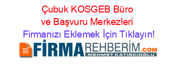 Çubuk+KOSGEB+Büro+ve+Başvuru+Merkezleri Firmanızı+Eklemek+İçin+Tıklayın!