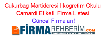 Cukurbag+Martideresi+Ilkogretim+Okulu+Camardi+Etiketli+Firma+Listesi Güncel+Firmaları!