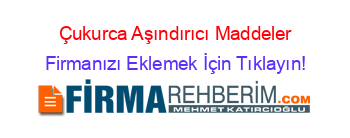 Çukurca+Aşındırıcı+Maddeler Firmanızı+Eklemek+İçin+Tıklayın!