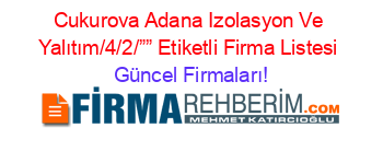 Cukurova+Adana+Izolasyon+Ve+Yalıtım/4/2/””+Etiketli+Firma+Listesi Güncel+Firmaları!