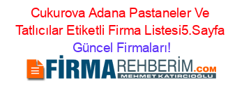 Cukurova+Adana+Pastaneler+Ve+Tatlıcılar+Etiketli+Firma+Listesi5.Sayfa Güncel+Firmaları!