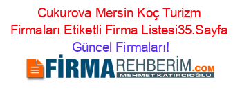 Cukurova+Mersin+Koç+Turizm+Firmaları+Etiketli+Firma+Listesi35.Sayfa Güncel+Firmaları!