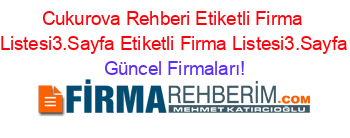 Cukurova+Rehberi+Etiketli+Firma+Listesi3.Sayfa+Etiketli+Firma+Listesi3.Sayfa Güncel+Firmaları!