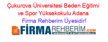 Çukurova+Üniversitesi+Beden+Eğitimi+ve+Spor+Yüksekokulu+Adana Firma+Rehberim+Üyesidir!