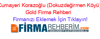 Cumayeri+Korazoğlu+(Dokuzdeğirmen+Köyü)+Gold+Firma+Rehberi+ Firmanızı+Eklemek+İçin+Tıklayın!