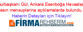 Cumhurbaşkanı+Gül,+Ankara+Esenboğa+Havaalanında+basın+mensuplarına+açıklamalarda+bulundu.+ Haberin+Detayları+için+Tıklayın!