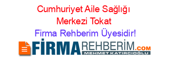 Cumhuriyet+Aile+Sağlığı+Merkezi+Tokat Firma+Rehberim+Üyesidir!