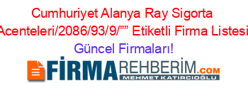 Cumhuriyet+Alanya+Ray+Sigorta+Acenteleri/2086/93/9/””+Etiketli+Firma+Listesi Güncel+Firmaları!
