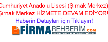 Cumhuriyet+Anadolu+Lisesi+(Şırnak+Merkez)+Şırnak+Merkez+HİZMETE+DEVAM+EDİYOR! Haberin+Detayları+için+Tıklayın!
