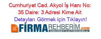 Cumhuriyet+Cad.+Akyol+İş+Hanı+No:+35+Daire:+3+Adresi+Kime+Ait Detayları+Görmek+için+Tıklayın!