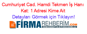 Cumhuriyet+Cad.+Hamdi+Tekmen+İş+Hanı+Kat:+1+Adresi+Kime+Ait Detayları+Görmek+için+Tıklayın!
