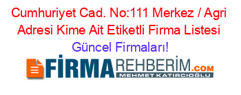 Cumhuriyet+Cad.+No:111+Merkez+/+Agri+Adresi+Kime+Ait+Etiketli+Firma+Listesi Güncel+Firmaları!