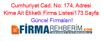 Cumhuriyet+Cad.+No:+174,+Adresi+Kime+Ait+Etiketli+Firma+Listesi173.Sayfa Güncel+Firmaları!