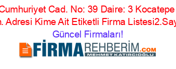 Cumhuriyet+Cad.+No:+39+Daire:+3+Kocatepe+Mh.+Adresi+Kime+Ait+Etiketli+Firma+Listesi2.Sayfa Güncel+Firmaları!