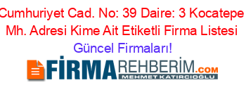 Cumhuriyet+Cad.+No:+39+Daire:+3+Kocatepe+Mh.+Adresi+Kime+Ait+Etiketli+Firma+Listesi Güncel+Firmaları!