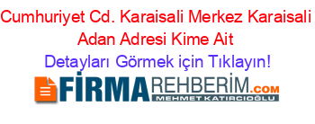 Cumhuriyet+Cd.+Karaisali+Merkez+Karaisali+Adan+Adresi+Kime+Ait Detayları+Görmek+için+Tıklayın!