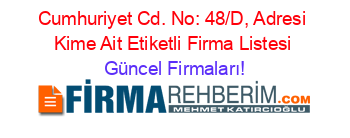 Cumhuriyet+Cd.+No:+48/D,+Adresi+Kime+Ait+Etiketli+Firma+Listesi Güncel+Firmaları!