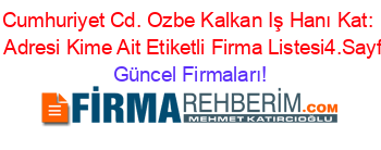 Cumhuriyet+Cd.+Ozbe+Kalkan+Iş+Hanı+Kat:+2,+Adresi+Kime+Ait+Etiketli+Firma+Listesi4.Sayfa Güncel+Firmaları!