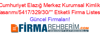 Cumhuriyet+Elazığ+Merkez+Kurumsal+Kimlik+Tasarımı/5417/329/30/””+Etiketli+Firma+Listesi Güncel+Firmaları!