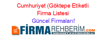 Cumhuriyet+(Göktepe+Etiketli+Firma+Listesi Güncel+Firmaları!