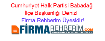 Cumhuriyet+Halk+Partisi+Babadağ+İlçe+Başkanlığı+Denizli Firma+Rehberim+Üyesidir!