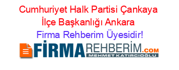 Cumhuriyet+Halk+Partisi+Çankaya+İlçe+Başkanlığı+Ankara Firma+Rehberim+Üyesidir!