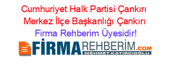 Cumhuriyet+Halk+Partisi+Çankırı+Merkez+İlçe+Başkanlığı+Çankırı Firma+Rehberim+Üyesidir!