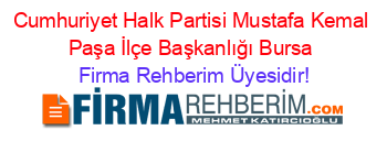 Cumhuriyet+Halk+Partisi+Mustafa+Kemal+Paşa+İlçe+Başkanlığı+Bursa Firma+Rehberim+Üyesidir!