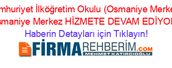 Cumhuriyet+İlköğretim+Okulu+(Osmaniye+Merkez)+Osmaniye+Merkez+HİZMETE+DEVAM+EDİYOR! Haberin+Detayları+için+Tıklayın!