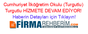 Cumhuriyet+İlköğretim+Okulu+(Turgutlu)+Turgutlu+HİZMETE+DEVAM+EDİYOR! Haberin+Detayları+için+Tıklayın!