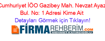 Cumhuriyet+İÖO+Gazibey+Mah.+Nevzat+Ayaz+Bul.+No:+1+Adresi+Kime+Ait Detayları+Görmek+için+Tıklayın!